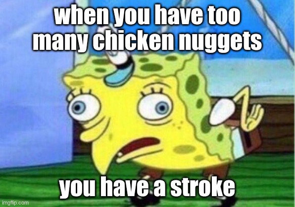 Mocking Spongebob | when you have too many chicken nuggets; you have a stroke | image tagged in memes,mocking spongebob | made w/ Imgflip meme maker