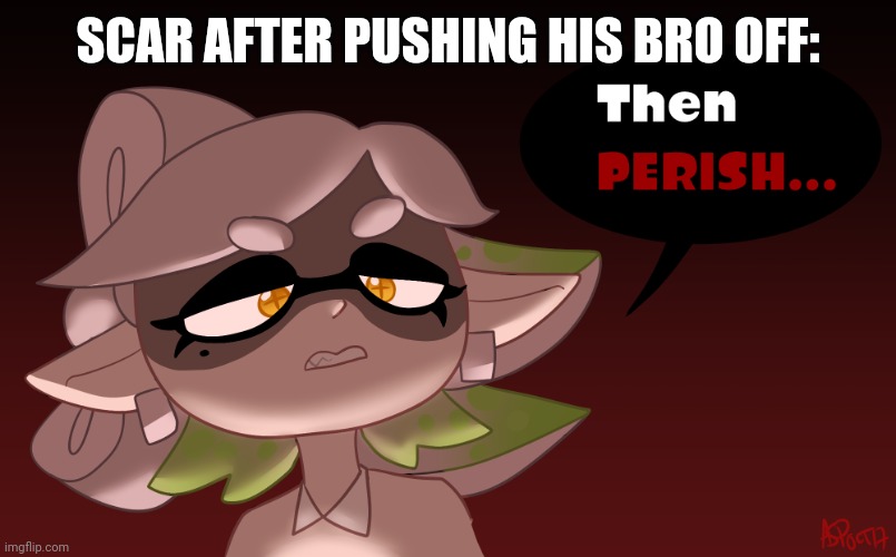 Then Perish | SCAR AFTER PUSHING HIS BRO OFF: | image tagged in then perish | made w/ Imgflip meme maker