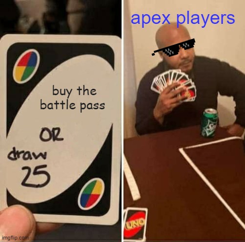 UNO Draw 25 Cards Meme | apex players; buy the battle pass | image tagged in memes,uno draw 25 cards | made w/ Imgflip meme maker