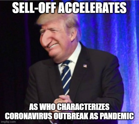 Happy Merchant Trump | SELL-OFF ACCELERATES; AS WHO CHARACTERIZES CORONAVIRUS OUTBREAK AS PANDEMIC | image tagged in happy merchant trump | made w/ Imgflip meme maker