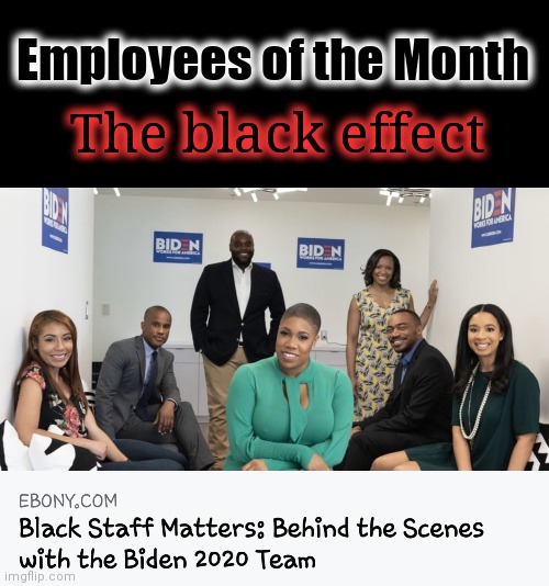 HIDDEN AGENDA ? | Employees of the Month; The black effect | image tagged in joe biden,election 2020,politicians suck | made w/ Imgflip meme maker