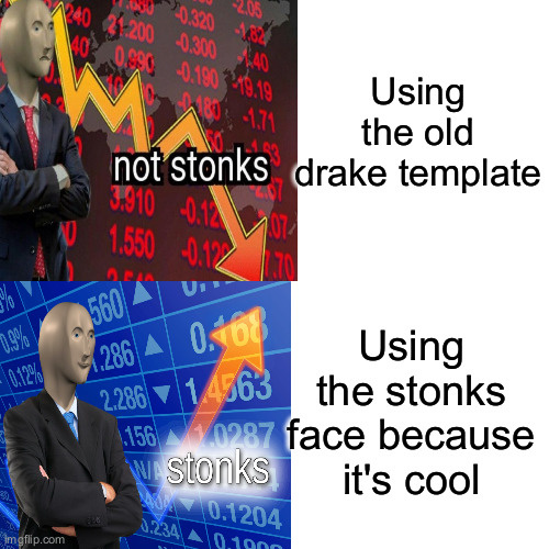 Using the old drake template; Using the stonks face because it's cool | made w/ Imgflip meme maker