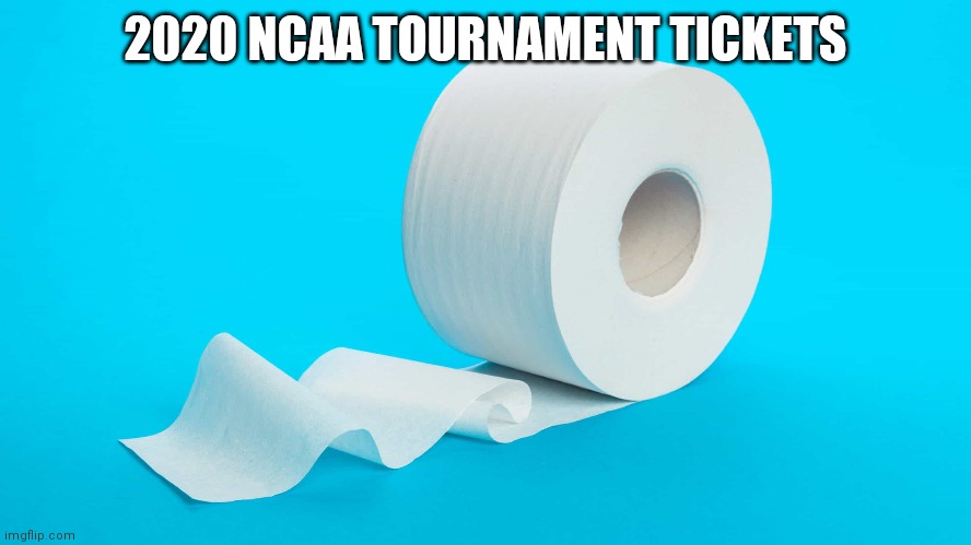 2020 NCAA TOURNAMENT TICKETS | image tagged in coronavirus | made w/ Imgflip meme maker