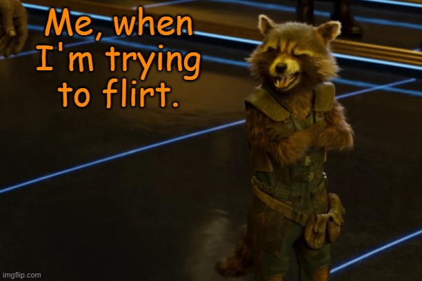 Rocket Wink | Me, when I'm trying to flirt. | image tagged in rocket wink,memes,guardians of the galaxy | made w/ Imgflip meme maker