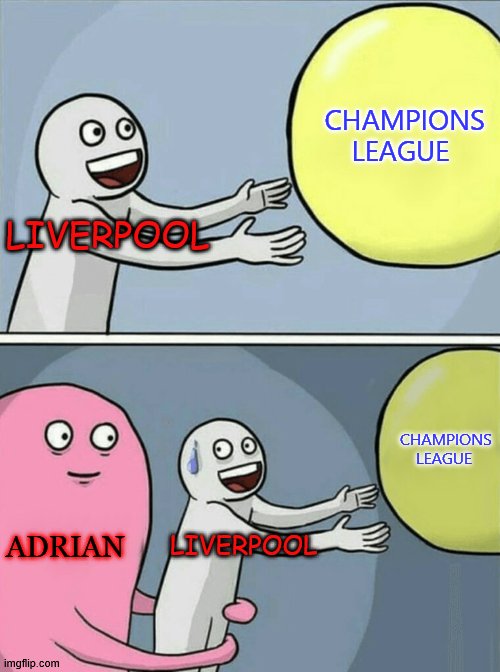 The Liverpool story... | CHAMPIONS LEAGUE; LIVERPOOL; CHAMPIONS LEAGUE; ADRIAN; LIVERPOOL | image tagged in memes,running away balloon,liverpool,football,champions league,sports | made w/ Imgflip meme maker