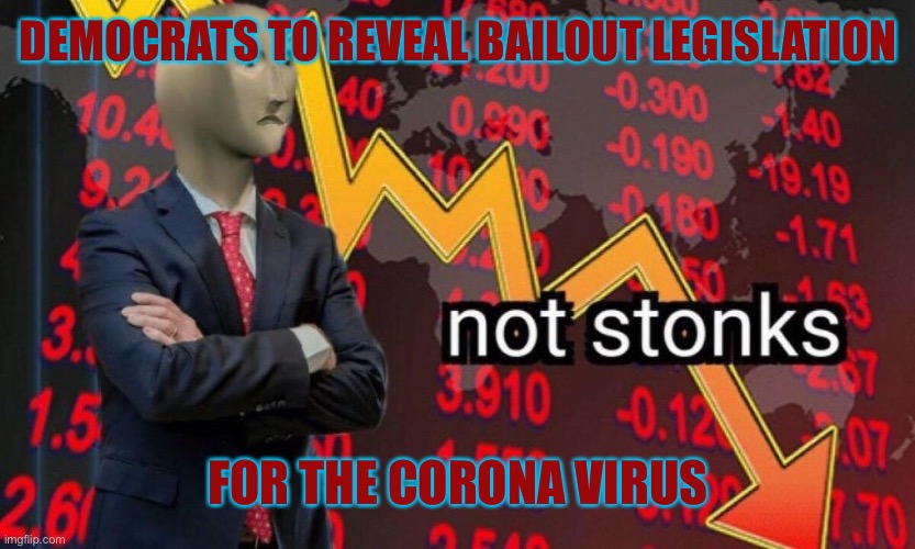Now Even a Virus Can Get a Bailout | DEMOCRATS TO REVEAL BAILOUT LEGISLATION; FOR THE CORONA VIRUS | image tagged in not stonks | made w/ Imgflip meme maker