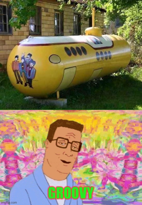 All you need is propane | GROOVY | image tagged in the beatles,yellow submarine,propane,tank,hank hill,king of the hill | made w/ Imgflip meme maker