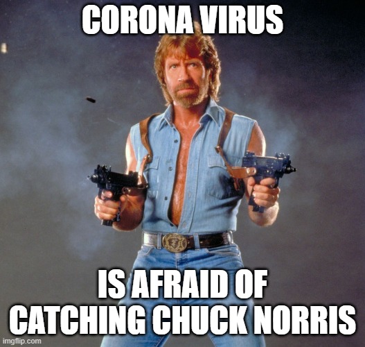 Chuck Norris Guns | CORONA VIRUS; IS AFRAID OF CATCHING CHUCK NORRIS | image tagged in memes,chuck norris guns,chuck norris | made w/ Imgflip meme maker