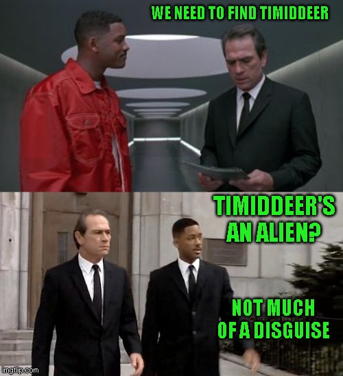 Hi Honey, enjoying the weather? | WE NEED TO FIND TIMIDDEER; TIMIDDEER'S AN ALIEN? NOT MUCH OF A DISGUISE | image tagged in just a joke,timiddeer | made w/ Imgflip meme maker
