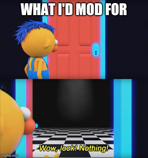 Wow, look! Nothing! | WHAT I'D MOD FOR | image tagged in wow look nothing | made w/ Imgflip meme maker