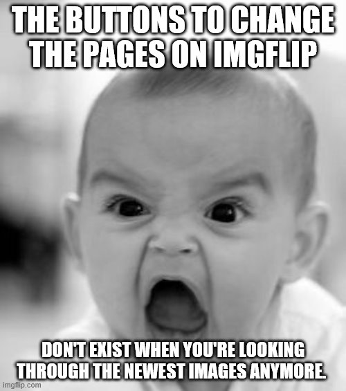 Angry Baby | THE BUTTONS TO CHANGE THE PAGES ON IMGFLIP; DON'T EXIST WHEN YOU'RE LOOKING THROUGH THE NEWEST IMAGES ANYMORE. | image tagged in memes,angry baby,imgflip defect,wtf | made w/ Imgflip meme maker