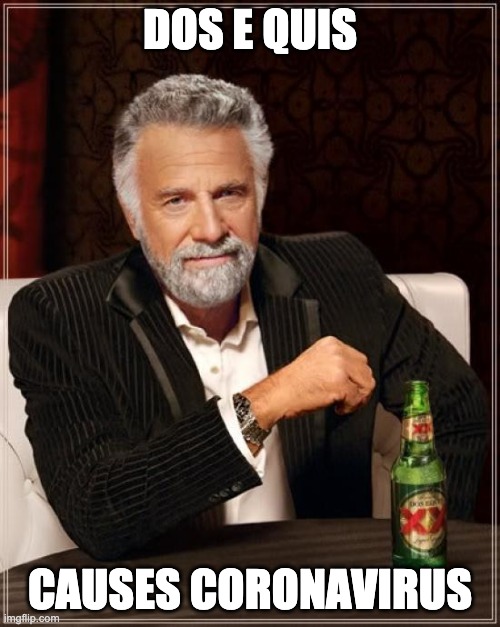 The Most Interesting Man In The World | DOS E QUIS; CAUSES CORONAVIRUS | image tagged in memes,the most interesting man in the world | made w/ Imgflip meme maker