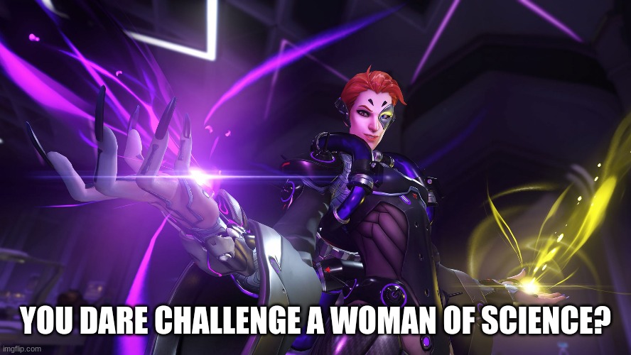 MOIRA OVERWATCH | YOU DARE CHALLENGE A WOMAN OF SCIENCE? | image tagged in moira overwatch | made w/ Imgflip meme maker