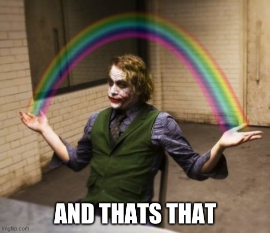 Joker Rainbow Hands Meme | AND THAT'S THAT | image tagged in memes,joker rainbow hands | made w/ Imgflip meme maker