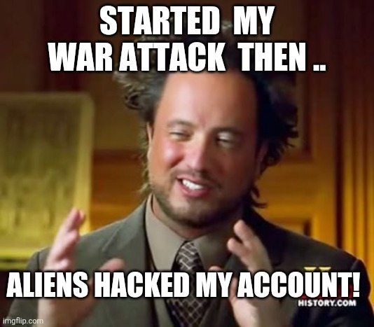 Ancient Aliens Meme | STARTED  MY WAR ATTACK  THEN .. ALIENS HACKED MY ACCOUNT! | image tagged in memes,ancient aliens | made w/ Imgflip meme maker