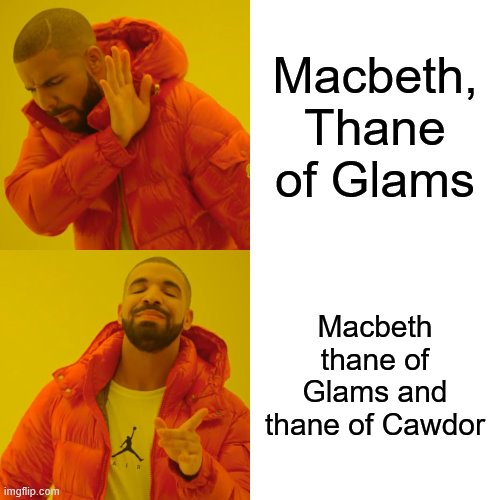 Drake Hotline Bling | Macbeth, Thane of Glams; Macbeth thane of Glams and thane of Cawdor | image tagged in memes,drake hotline bling | made w/ Imgflip meme maker