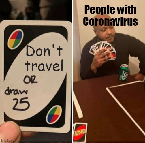 Cruise time | People with Coronavirus; Don't travel | image tagged in memes,uno draw 25 cards | made w/ Imgflip meme maker
