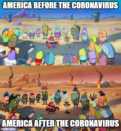 Spongebob Coronavirus Apocalypse | AMERICA BEFORE THE CORONAVIRUS; AMERICA AFTER THE CORONAVIRUS | image tagged in spongebob apocalypse,coronavirus,2020,apocalypse | made w/ Imgflip meme maker