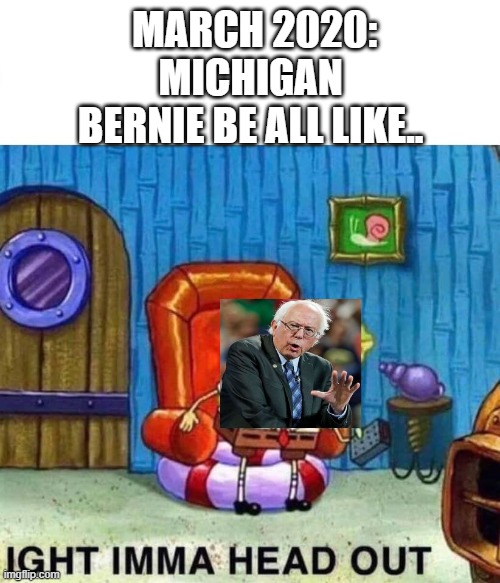 MARCH 2020: MICHIGAN
BERNIE BE ALL LIKE.. | image tagged in bernie sanders | made w/ Imgflip meme maker
