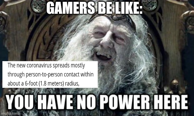 you have no power here | GAMERS BE LIKE: | image tagged in you have no power here | made w/ Imgflip meme maker