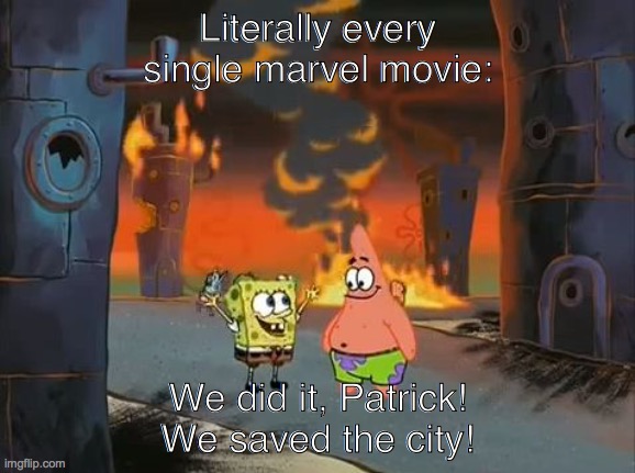 "We did it, Patrick! We saved the City!" | Literally every single marvel movie:; We did it, Patrick! We saved the city! | image tagged in we did it patrick we saved the city | made w/ Imgflip meme maker