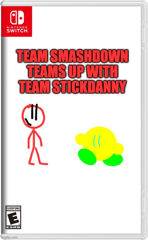 Nintendo Switch | TEAM SMASHDOWN TEAMS UP WITH TEAM STICKDANNY | image tagged in nintendo switch | made w/ Imgflip meme maker