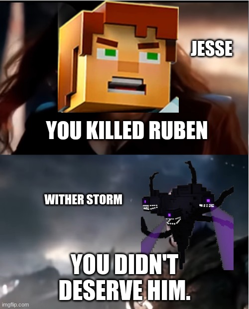 Why Did Ruben Die???I Loved Him. :,( | JESSE; YOU KILLED RUBEN; WITHER STORM; YOU DIDN'T DESERVE HIM. | image tagged in thanos i don't even know who you are | made w/ Imgflip meme maker
