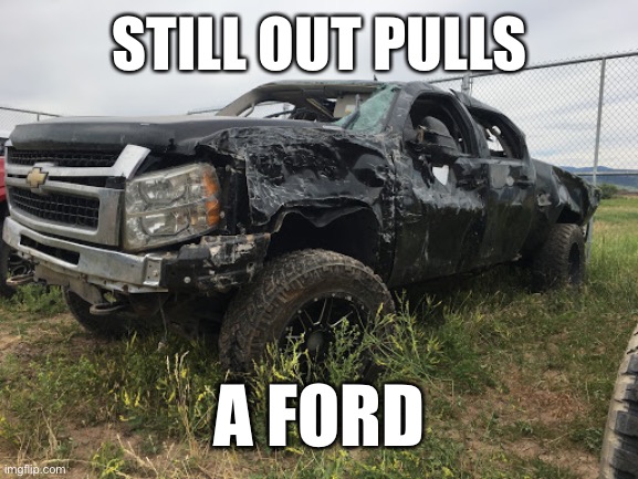 Still out pulls a Ford | STILL OUT PULLS; A FORD | image tagged in still out pulls a ford | made w/ Imgflip meme maker