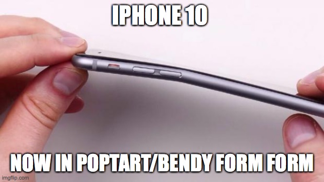 iPhone 6 - poptart | IPHONE 10; NOW IN POPTART/BENDY FORM FORM | image tagged in iphone 6 - poptart | made w/ Imgflip meme maker