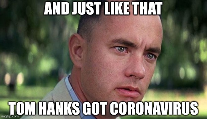 Prayers for quick recovery | AND JUST LIKE THAT; TOM HANKS GOT CORONAVIRUS | image tagged in forest gump,coronavirus,tom hanks | made w/ Imgflip meme maker