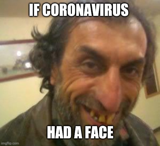 Ugly Guy | IF CORONAVIRUS; HAD A FACE | image tagged in ugly guy | made w/ Imgflip meme maker