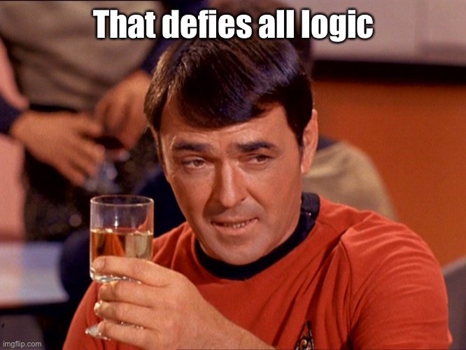 Star Trek Scotty | That defies all logic | image tagged in star trek scotty | made w/ Imgflip meme maker