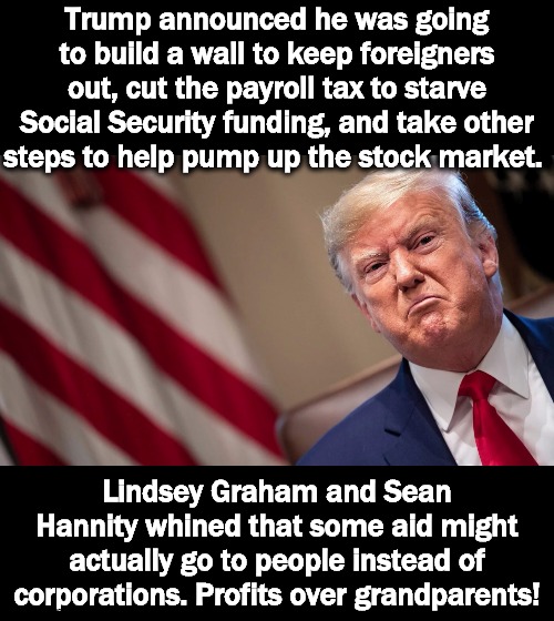 President Dilated As Usual walked back 28 separate lies about the coronavirus to make room for new ones. | Trump announced he was going to build a wall to keep foreigners out, cut the payroll tax to starve Social Security funding, and take other steps to help pump up the stock market. Lindsey Graham and Sean Hannity whined that some aid might actually go to people instead of corporations. Profits over grandparents! | image tagged in trump flag snarl lip curl,trump,coronavirus,incompetence,lies,amateurs | made w/ Imgflip meme maker