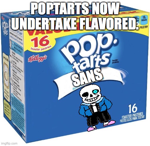 pop tarts | POPTARTS NOW UNDERTAKE FLAVORED. SANS | image tagged in pop tarts | made w/ Imgflip meme maker