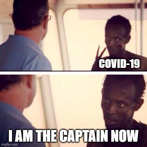 Captain Phillips - I'm The Captain Now | COVID-19; I AM THE CAPTAIN NOW | image tagged in memes,captain phillips - i'm the captain now | made w/ Imgflip meme maker