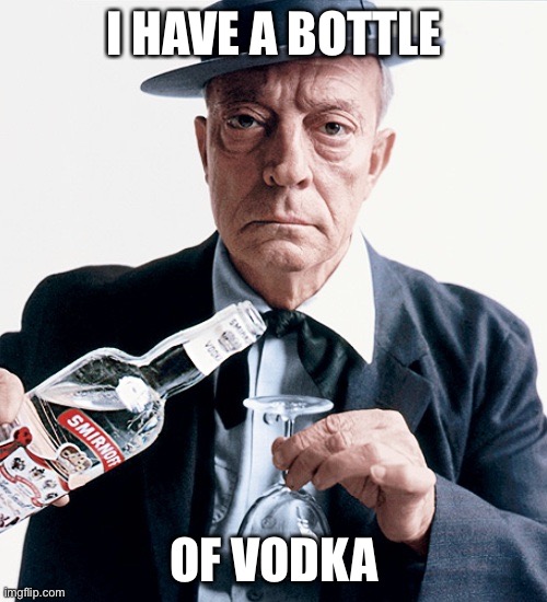 Buster vodka ad | I HAVE A BOTTLE OF VODKA | image tagged in buster vodka ad | made w/ Imgflip meme maker