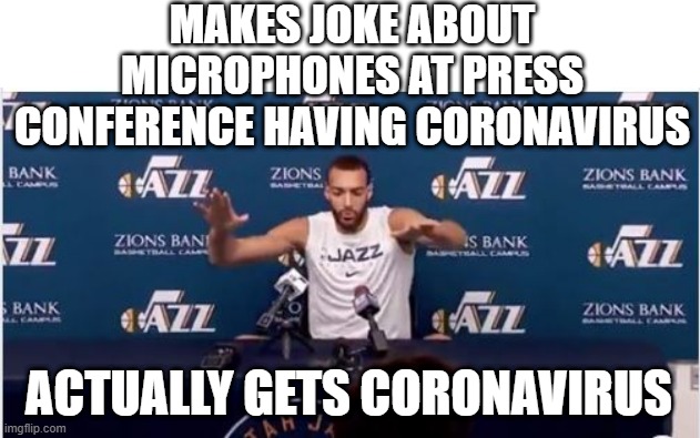 Bad Luck Rudy? | MAKES JOKE ABOUT MICROPHONES AT PRESS CONFERENCE HAVING CORONAVIRUS; ACTUALLY GETS CORONAVIRUS | image tagged in nba,coronavirus | made w/ Imgflip meme maker