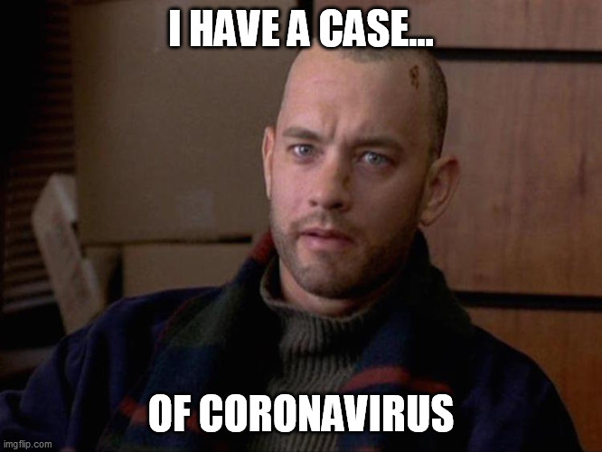 I HAVE A CASE... OF CORONAVIRUS | image tagged in philadelphia,tom hanks,coronavirus | made w/ Imgflip meme maker