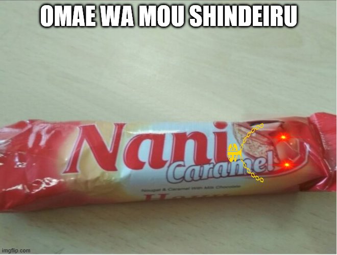 Omae wa mou shindeiru nani caramel | OMAE WA MOU SHINDEIRU | image tagged in omae wa mou shindeiru nani caramel | made w/ Imgflip meme maker