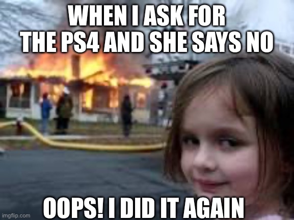 Meme #2 | WHEN I ASK FOR THE PS4 AND SHE SAYS NO; OOPS! I DID IT AGAIN | image tagged in batman slapping robin | made w/ Imgflip meme maker