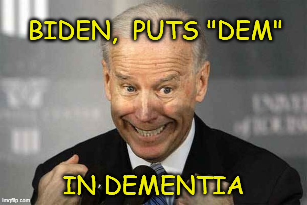Biden Dementia | BIDEN,  PUTS "DEM"; IN DEMENTIA | image tagged in joe biden,dementia,democrats,liberals,crazy joe | made w/ Imgflip meme maker