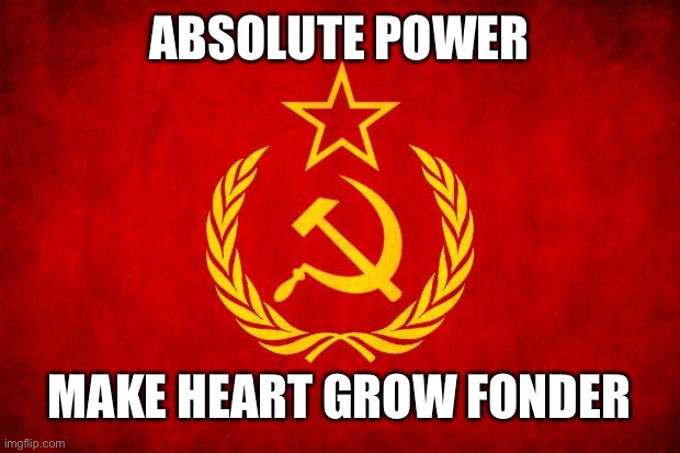 Soviet Mixed Metaphor | ABSOLUTE POWER; MAKE HEART GROW FONDER | image tagged in in soviet russia,mixed metaphor,soviet mixed metaphor | made w/ Imgflip meme maker