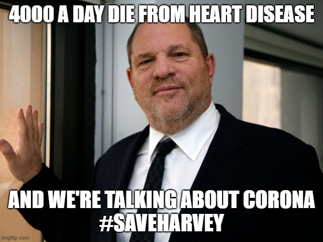 Harvey Weinstein Please Come In | 4000 A DAY DIE FROM HEART DISEASE; AND WE'RE TALKING ABOUT CORONA
#SAVEHARVEY | image tagged in harvey weinstein please come in | made w/ Imgflip meme maker