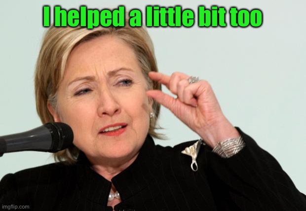 Hillary Clinton Fingers | I helped a little bit too | image tagged in hillary clinton fingers | made w/ Imgflip meme maker