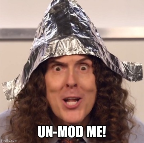 Weird al tinfoil hat | UN-MOD ME! | image tagged in weird al tinfoil hat | made w/ Imgflip meme maker