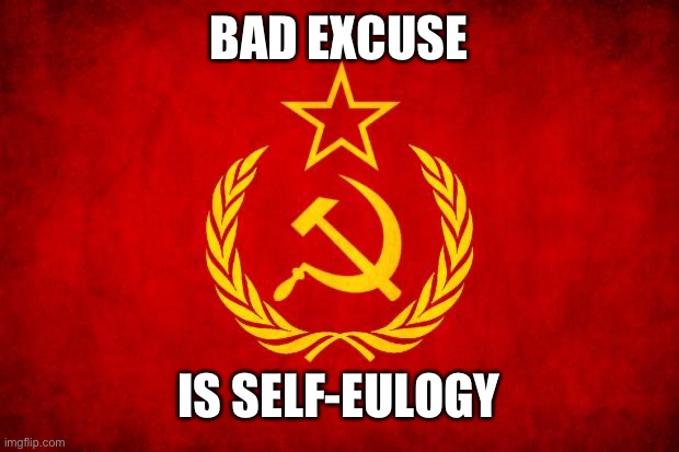 Soviet Mixed Metaphor | BAD EXCUSE; IS SELF-EULOGY | image tagged in in soviet russia,soviet mixed metaphor | made w/ Imgflip meme maker