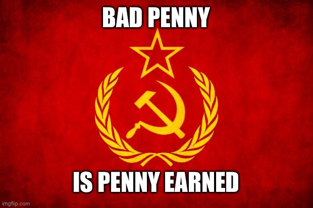 the world needs change | BAD PENNY; IS PENNY EARNED | image tagged in in soviet russia,soviet mixed metaphor | made w/ Imgflip meme maker