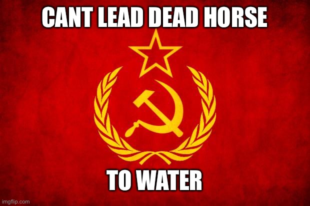 wait till you get there first | CANT LEAD DEAD HORSE; TO WATER | image tagged in in soviet russia,soviet mixed metaphor | made w/ Imgflip meme maker