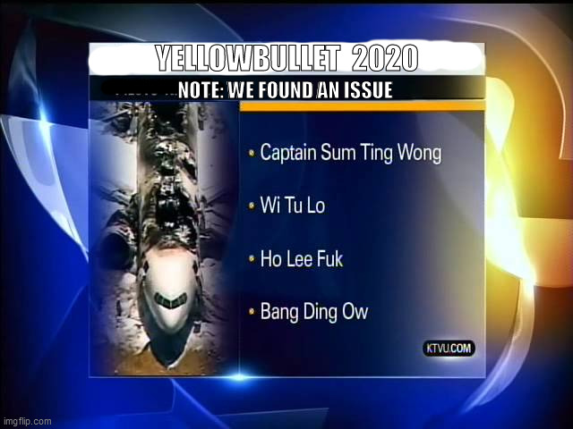 YELLOWBULLET  2020; NOTE: WE FOUND AN ISSUE | made w/ Imgflip meme maker