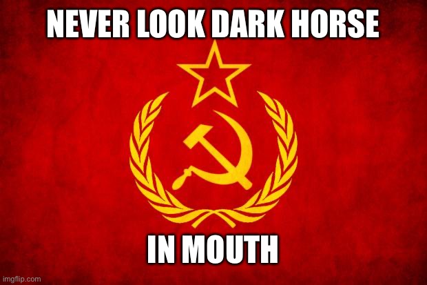 terrible breath | NEVER LOOK DARK HORSE; IN MOUTH | image tagged in in soviet russia,soviet mixed metaphor | made w/ Imgflip meme maker